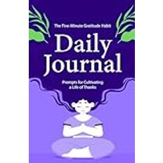 The Five-Minute Gratitude Habit: Daily Journal: Prompts for Cultivating a Life of Thanks