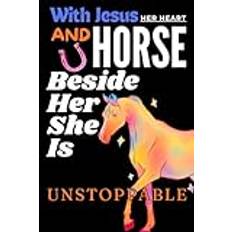 With Jesus Her Heart And Horse Beside Her She Is Unstoppable: Cute Horse Lined Journal, The Perfect Novelty Horse Gift for a Horse or Pony Rider, Note ... of july, halloween, Thanksgiving, Christmas