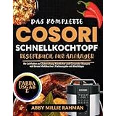 Das Komplette Cosori Schnellkochtopf Rezeptbuch für Anfänger: Ihr Leitfaden zur Zubereitung Köstlicher und Gesunder Rezepte mit Ihrem Multikocher | Farbausgabe mit Kochtipps