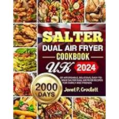 Salter Dual Air Fryer Cookbook UK 2024: 2000 Days of Affordable, Delicious, Easy-to-Make Salter Dual Air Fryer Recipes for Family and Friends