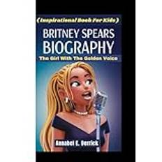 BRITNEY SPEARS BIOGRAPHY: The Girl With The Golden Voice ( Inspirational Book For Kids )