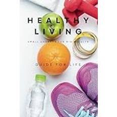 Healthy Living: Small Changes for Big Results | A Practical Guide to Transforming Your Health Through Balanced Nutrition, Regular Exercise, and Mindful Living — One Small Step at a Time: 9