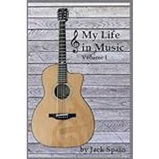 My Life in Music: Volume I: A Memoir by Jack Spain: A Lifetime of Experiences and Adventures through Lyrics and Melodies