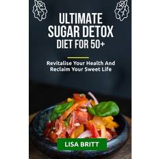 Ultimate Sugar Detox Diet for 50+ - Lisa Britt - 9798393693749