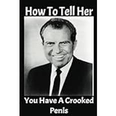 How To Tell Her You Have A Crooked Penis: Gag Gift For Men