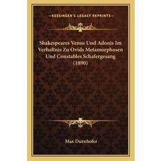 Shakespeares Venus Und Adonis Im Verhaltnis Zu Ovids Metamorphosen Und Constables Schafergesang (1890) - Max Durnhofer - 9781167373817