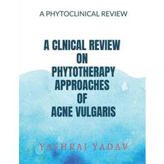 A Clnical Review on Phytotherapy Approaches of Acne Vulgaris - Yashraj Yadav - 9798887338767