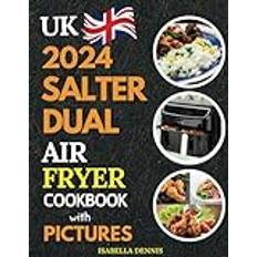 The Complete Salter Dual Air Fryer Cookbook with Colour Pictures 2024: 107 Tasty British Recipes for Effortless Dual Air Frying, Baking & More in 30 Minutes or Less Using UK Ingredients for Beginners