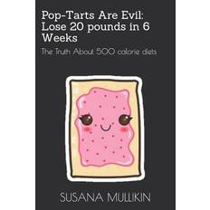 Pop-Tarts Are Evil: LOSE 20 POUNDS IN 6 WEEKS: The Truth About 500 calorie diets - Susana Mullikin - 9781799219088