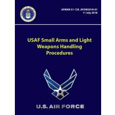 USAF Small Arms and Light Weapons Handling Procedures - AFMAN 31-129-AFGM2018-01 - U S Air Force - 9781387954421