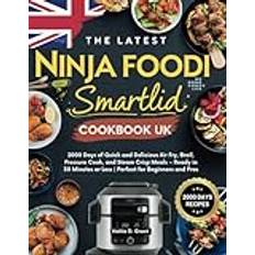 The Latest Ninja Foodi Smartlid Cookbook UK: 2000 Days of Quick and Delicious Air Fry, Broil, Pressure Cook, and Steam Crisp Meals – Ready in 30 Minutes or Less | Perfect for Beginners and Pros