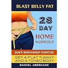 Blast Belly Fat 28-Day Home Workout: Quick Bodyweight Exercise, Get a Flat Tummy and a Toned Body, Improve Strength and Flexibility