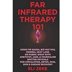 Far Infrared Therapy 101: Using FIR Sauna, Bio Mat Pad, Mineral Heat Lamp, or Fabric Wrap With Amethyst, Jade, & Tourmaline Emitter Crystals for Circulation, Detox, Pain, Skin & Disease Recovery