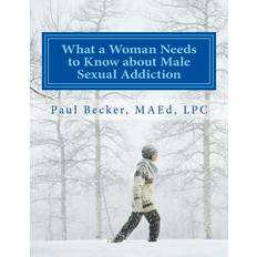 What a Woman Needs to Know about Male Sexual Addiction - Paul Becker Lpc - 9781523378937