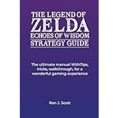 THE LEGEND OF ZELDA ECHOES OF WISDOM STRATEGY GUIDE: The ultimate manual WithTips, tricks, walkthrough, for a wonderful gaming experience