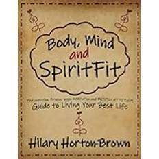 Body, Mind and SpiritFit: The nutrition, fitness, yoga, meditation and MOSTLY ATTITUDE Guide to Living Your Best Life