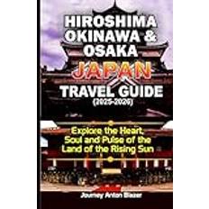 Hiroshima, Okinawa & Osaka Japan Travel Guide 2025-2026: Explore the Heart, Soul and Pulse of the Land of the Rising Sun