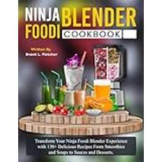 Ninja Foodi Blender Cookbook: Transform Your Ninja Foodi Blender Experience with 130+ Delicious Recipes From Smoothies and Soups to Sauces and Desserts.