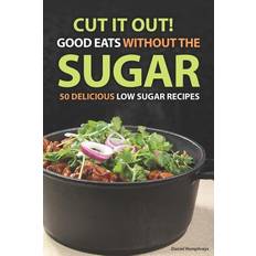 Cut It Out! Good Eats Without the Sugar - Daniel Humphreys - 9781794083493