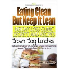 Eating Clean But Keep It Lean Weight Loss Clinic Secrets and Recipes - Brown Bag Lunches - Maia Lloyd - 9781532933837