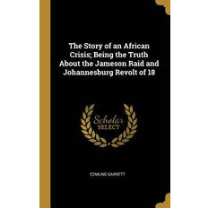 The Story of an African Crisis; Being the Truth About the Jameson Raid and Johannesburg Revolt of 18 - Edmund Garrett - 9780530326252