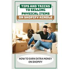 Tips And Tricks To Selling Physical Items On Shopify Kindle - Wilber Arbry - 9798548215086