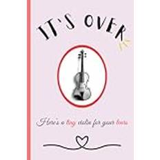 It's Over - Here's a Tiny Violin for your Tears: Gag Gifts | Funny Notebook For Men & Women | Humorous Joke Gift | Breakup Gift | Lined Pages Journal | Gift for Ex