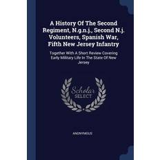 A History Of The Second Regiment, N.g.n.j., Second N.j. Volunteers, Spanish War, Fifth New Jersey Infantry - Anonymous - 9781377114637