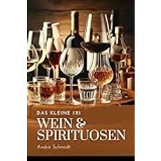 Das kleine 1x1 des Weines und der Spirituosen: Entdecken, Verkosten, Genießen – Ihr Wegweiser durch die Welt edler Tropfen