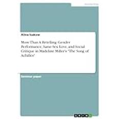 More Than A Retelling. Gender Performance, Same-Sex Love, and Social Critique in Madeline Miller¿s "The Song of Achilles"