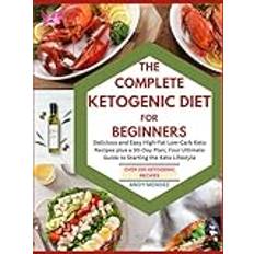 The Complete Ketogenic Diet for Beginners: Delicious and Easy High-Fat Low-Carb Keto Recipes plus a 30-Day Plan; Your Ultimate Guide to Starting the Keto Lifestyle