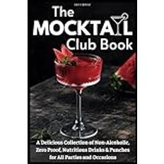 The Mocktail Club Book: A Delicious Collection of Non-Alcoholic, Zero Proof, Nutritious Drinks & Punches for All Parties and Occasions
