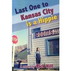 Last One to Kansas City is a Hippie - Rick Hill - 9781482087963