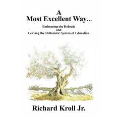 A Most Excellent Way - Richard Kroll Jr - 9781977666673