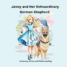 Jenny and Her Extraordinary German Shepherd: A Journey of Love and Understanding