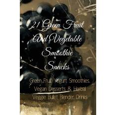 21 Green Fruit And Vegetable Smoothie Snacks - Juliana Baltimoore - 9783743994386