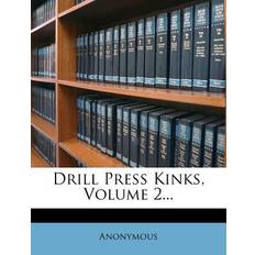 Drill Press Kinks, Volume 2... - 9781272961961