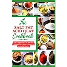 The Salt Fat Acid Heat Cookbook: The Ultimate Salt Fat Acid Heat Cookbook for Culinary Mastery and Irresistible Flavors.