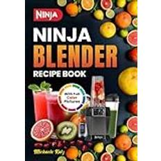 Ninja Blender Recipe Book With Full Color Pictures: Juice, Smoothies, Soups, Desserts and More, Quick and Easy Guide for Your Ninja Blender