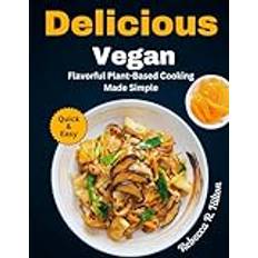 Simple and Delicious Vegan: Flavorful Plant-Based Cooking Made Simple