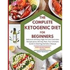 The Complete Ketogenic Diet for Beginners: Delicious and Easy High-Fat Low-Carb Keto Recipes plus a 30-Day Plan; Your Ultimate Guide to Starting the Keto Lifestyle