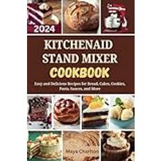 KitchenAid Stand Mixer Cookbook 2024: Easy and Delicious Recipes for Bread, Cakes, Cookies, Pasta, Sauces, and More