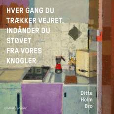 Hver Gang Du Trækker Vejret, Indånder Du Støvet Fra Vores Knogler - Ditte Holm Bro - 9788727077970