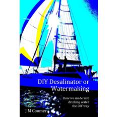 DIY Desalinator or Watermaking 'How we made safe drinking water the DIY way' - J M Coomer - 9780987406019