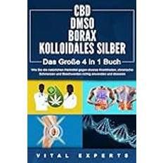 CBD | DMSO | BORAX | KOLLOIDALES SILBER - Das Große 4 in 1 Buch: Wie Sie die natürlichen Heilmittel gegen diverse Krankheiten, chronische Schmerzen und Beschwerden richtig anwenden und dosieren