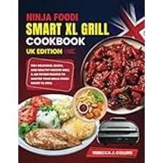 Ninja Foodi Smart XL Grill Cookbook Uk Edition: 100+ Delicious, Quick, and Healthy Indoor Grill & Air Frying Recipes to Master Your Ninja Foodi Smart XL Grill