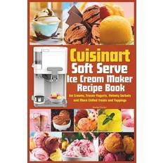 Cuisinart Soft Serve Ice Cream Maker Recipe Book - Rachel Taylor - 9798872299325