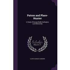 Patron and Place-Hunter: A Study of George Bubb Dodington, Lord Melcombe - Lloyd Charles Sanders - 9781357286262