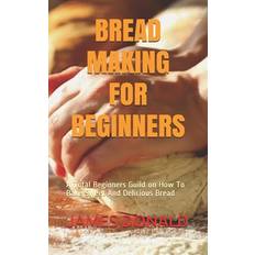 Bread Making for Beginners - James Donald - 9798653289408