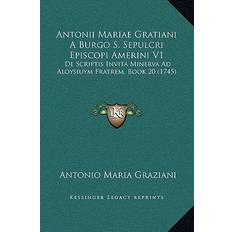 Antonii Mariae Gratiani A Burgo S. Sepulcri Episcopi Amerini V1 - Antonio Maria Graziani - 9781169341630